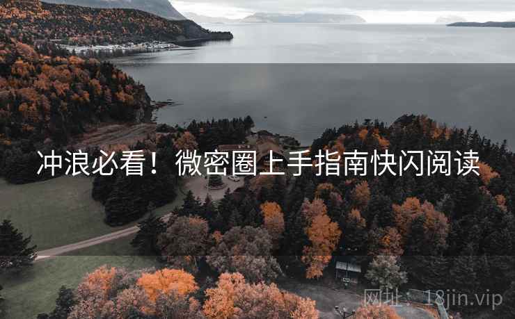 冲浪必看!微密圈上手指南快闪阅读 冲浪必看!微密圈上手指南快闪阅读