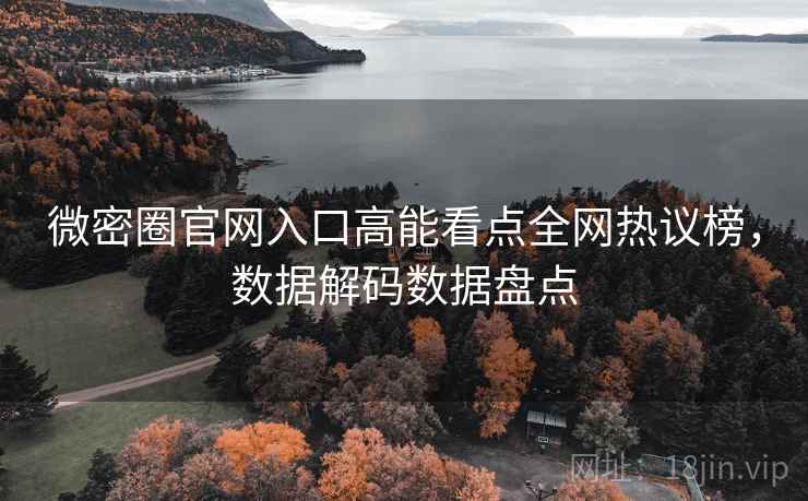 微密圈官网入口高能看点全网热议榜，数据解码数据盘点