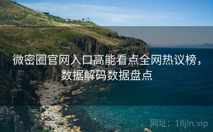 微密圈官网入口高能看点全网热议榜，数据解码数据盘点
