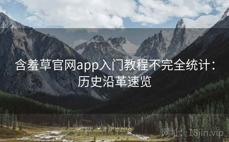 含羞草官网app入门教程不完全统计：历史沿革速览